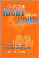 Book cover image of To Do the Right and the Good: A Jewish Approach to Modern Social Ethics by Elliot N. Dorff