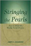 James S. Diamond: Stringing the Pearls: How to Read the Weekly Torah Portion: A Companion for Home and Synagogue