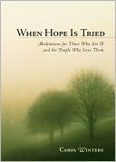 Book cover image of When Hope Is Tried: Meditations for Those Who Are Ill and the People Who Love Them by Carol Winters