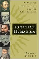 Ronald E. Modras: Ignatian Humanism: A Dynamic Spirituality for the Twenty-First Century