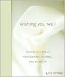 Book cover image of Wishing You Well: Prayers and Poems for Comfort, Healing, and Recovery by June Cotner