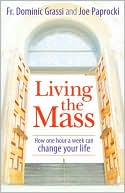 Dominic Grassi: Living the Mass: How One Hour a Week Can Change Your Life