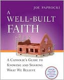 Book cover image of Well-Built Faith: A Catholic's Guide to Knowing and Sharing What We Believe by Joe Paprocki