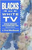 Book cover image of Blacks and White TV: African Americans in Television Since 1948 by Fred J. MacDonald
