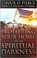 Chuck D. Pierce: Protecting Your Home from Spiritual Darkness: 10 Steps to Help You Clean House, Place Jesus in Authority and Make Your Home a Safe Place