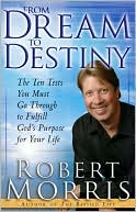 Robert Morris: From Dream to Destiny: The Ten Tests You Must Go Through to Fulfill God's Purpose for Your Life