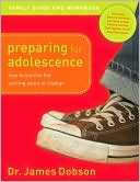 James C. Dobson: Preparing for Adolescence: How to Survive the Coming Years of Change