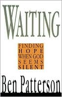 Book cover image of Waiting: Finding Hope When God Seems Silent by Ben Patterson