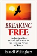 Russell Willingham: Breaking Free: Understanding Sexual Addiction and the Healing Power of Jesus