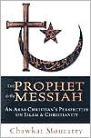 Chawkat G. Moucarry: Prophet and the Messiah: An Arab Christian's Perspective on Islam and Christianity