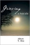 Book cover image of Grieving a Suicide: A Loved One's Search for Comfort, Answers and Hope by Albert y. Hsu
