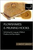 D. Brent Sandy: Plowshares and Pruning Hooks: Rethinking the Language of Biblical Prophecy and Apocalyptic