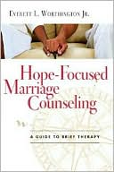 Everett L. Worthington: Hope-Focused Marriage Counseling: A Guide to Brief Therapy