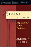 Arthur Frank Holmes: Ethics: Approaching Moral Decisions