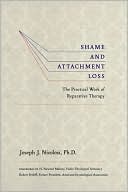 Joseph J. Nicolosi: Shame and Attachment Loss: The Practical Work of Reparative Therapy