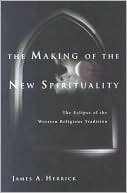 James A. Herrick: Making of the New Spirituality: The Eclipse of the Western Religious Tradition