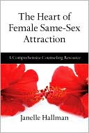Janelle Hallman: Heart of Female Same-Sex Attraction: A Comprehensive Counseling Resource