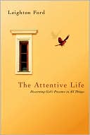 Leighton Ford: Attentive Life: Discerning God's Presence in All Things