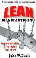 Book cover image of Lean Manufacturing: Implementation Strategies that Work: A Roadmap to Quick and Lasting Success by John Davis