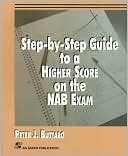 Book cover image of Step-by-Step Guide to a Higher Score on the NAB Exam by Peter Buttaro