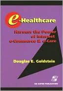 Douglas Goldstein: E-Healthcare: Harness the Power of Internet E-Commerce and E-Care
