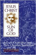 Book cover image of Jesus Christ, Sun of God: Ancient Cosmology, and Early Christian Symbolism by David Fideler