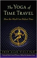 Fred Alan Wolf: Yoga of Time Travel: How the Mind Can Defeat Time