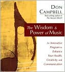 Don Campbell: The Wisdom and Power of Music: An Innovative Program to Enhance Your Health, Creativity, and Communication