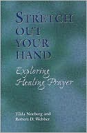 Book cover image of Stretch Out Your Hand: Exploring Healing Prayer by Tilda Norberg