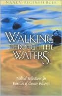 Nancy Regensburger: Walking Through the Waters: Biblical Reflections for Families of Cancer Patients