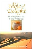 Book cover image of A Table of Delight: Feasting with God in the Wilderness by Elizabeth Canham