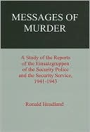 Ronald Headland: Messages of Murder: A Study of the Reports of the Einsatzgruppen of the Security Police and the Security Service, 1941-1943