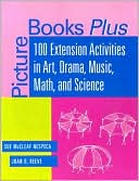 Sue McCleaf Nespeca: Picture Books Plus: 100 Extension Activities in Art, Drama, Music, Math, and Science