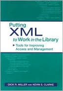Book cover image of Putting XML to Work in the Library: Tools for Improving Access and Management by Dick R. Miller