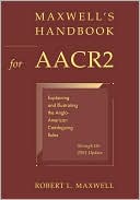 Robert L. Maxwell: Maxwell's Handbook for AACR2: Explaining and Illustrating the Anglo-American Cataloguing Rules through the 2003 Update
