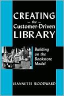 Book cover image of Creating The Customer-Driven Library by Jeannette A. Woodward