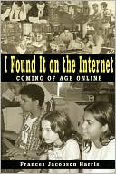 Frances Jacobson Harris: I Found It on the Internet: Come of Age Online
