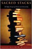 Nancy Kalikow Maxwell: Sacred Stacks: The Higher Purpose of Libraries and Librarianship