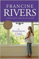 Francine Rivers: The Atonement Child