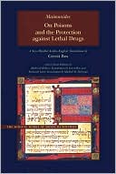 Moses Maimonides: On Poisons and the Protection against Lethal Drugs: A Parallel Arabic-English Edition