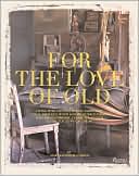 Mary Randolph Carter: For the Love of Old: Living with Chipped, Frayed, Tarnished, Faded, Tattered, Worn and Weathered Things that Bring Comfort, Character and Joy to the Places We Call Home