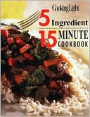 Book cover image of Cooking Light: 5 Ingredient, 15 Minute Cookbook by Cooking Light Magazine Editors