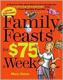 Mary Ostyn: Family Feasts for $75 a Week: A Penny-Wise Mom Shares Her Recipe for Cutting Hundreds from Your Monthly Food Bill