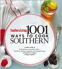 Southern Living Magazine Editors: 1,001 Ways to Cook Southern: The Ultimate Treasury of Southern Clssics