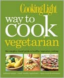 Cooking Light Magazine Staff: Way to Cook Vegetarian: The Complete Visual Guide to Healthy Vegetarian Cooking
