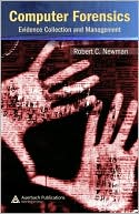 Robert C. Newman: Computer Forensics: Evidence Collection and Management