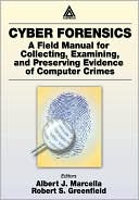 Book cover image of Cyber Forensics: A Field Manual for Collecting,Examining,and Preserving Evidence of Computer Crimes by Albert J. Marcella