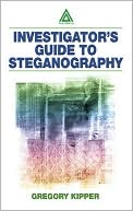 Gregory Kipper: Investigator's Guide to Steganography