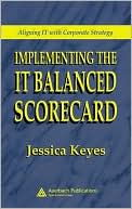 Jessica Keyes: Implementing the It Balanced Scorecard: Aligning It with Corporate Strategy