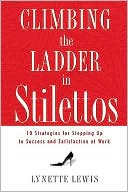 Book cover image of Climbing the Ladder in Stilettos: 10 Strategies for Stepping up to Success and Satisfaction at Work by Lynette Lewis